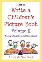 How to Write a Children's Picture Book Volume II: Word, Sentence, Scene, Story - Eve Heidi Bine-Stock - cover