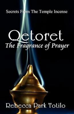Qetoret: The Fragrance of Prayer - Rebecca Park Totilo - cover