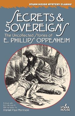 Secrets & Sovereigns: The Uncollected Stories of E. Phillips Oppenheim - E Phillips Oppenheim - cover