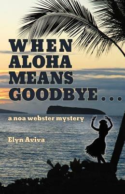 When Aloha Means Goodbye: A Noa Webster Mystery - Elyn Aviva - cover