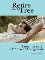 Retire Worry Free: Essays on Risk and Money Management