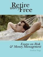 Retire Worry Free: Essays on Risk and Money Management