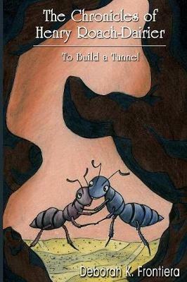 The Chronicles of Henry Roach-Dairier: To Build a Tunnel - Deborah, K. Frontiera - cover