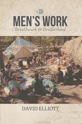 Men's Work: Breathwork & Brotherhood - David E Elliott - cover