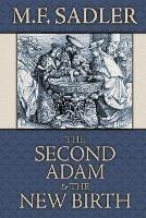 The Second Adam and the New Birth: The Doctrine of Baptism as Contained in Holy Scripture - M F Sadler - cover