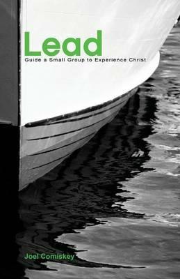 Lead: Guide a Small Group to Experience Christ - Joel T Comiskey - cover