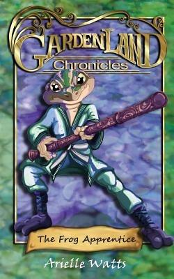 Garden-land Chronicles: The Frog Apprentice - Arielle Watts - cover