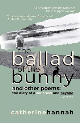 The Ballad of the Bunny and Other Poems: The Diary of a Car Crash and Beyond - Catherine Hannah - cover