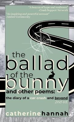 The Ballad of the Bunny and Other Poems: The Diary of a Car Crash and Beyond - Catherine Hannah - cover
