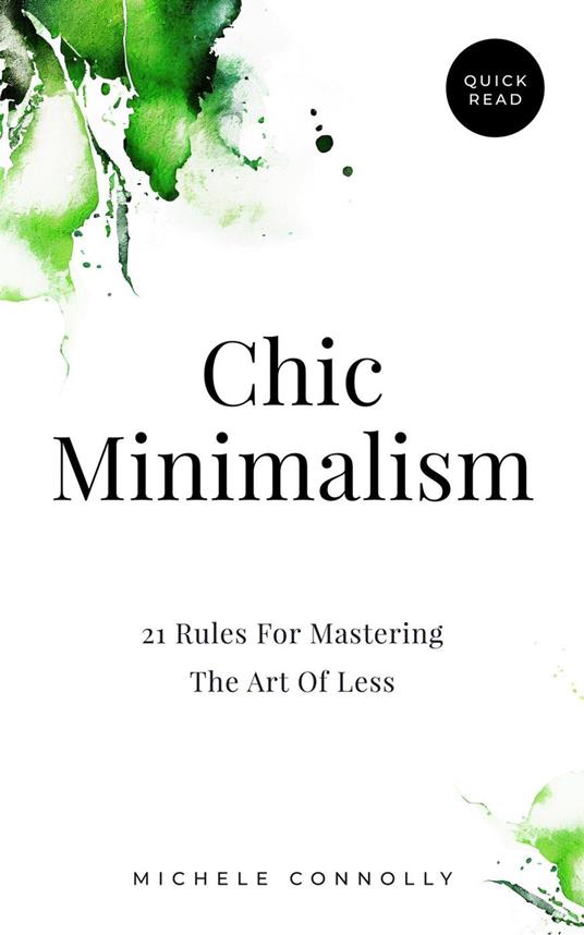 Chic Minimalism: 21 Rules For Mastering The Art Of Less