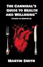 The Cannibal's Guide to Health and Wellbeing: Stories of Humour III