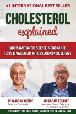 Cholesterol Explained: Understand The Science, Significance, Tests, Management Options, and Controversies - Warrick Bishop,Karam Kostner - cover