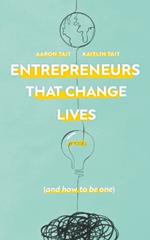 Entrepreneurs That Change Lives: And How to be One