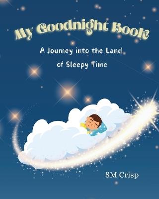 My Goodnight Book: A Journey into the Land of Sleepy Time: A Journey into the Land: A Journey: A Jou - S M Crisp - cover