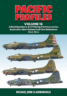 Pacific Profiles Volume 16: Allied Bombers: B-17 Flying Fortress series Australia; New Guinea and the Solomons 1942-1944 - Michael Claringbould - cover