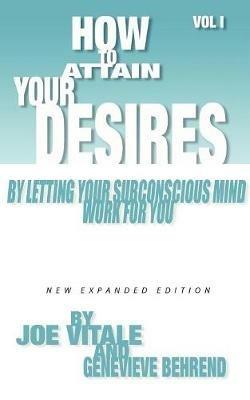 How to Attain Your Desires by Letting Your Subconscious Mind Work for You, Volume 1 - Joe Vitale,Genevieve Behrend - cover