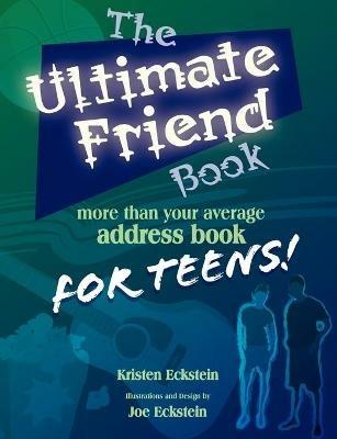 The Ultimate Friend Book: More Than Your Average Address Book For Teens! - Kristen, J Eckstein - cover