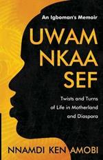 UWAM NKAA SEF An Igboman's Memoir: Twists and Turns of Life in Motherland and Diaspora