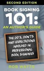 Book Signing 101: An Author's Guide: The Do's, Don'ts & Expectations in Professional Book Signing