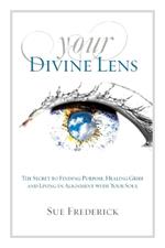 Your Divine Lens: The Secret to Finding Purpose, Healing Grief and Living in Alignment with your Soul