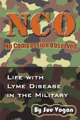 Nco - No Compassion Observed: Life with Lyme Disease in the Military - Sue Vogan - cover