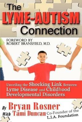 The Lyme-Autism Connection: Unveiling the Shocking Link Between Lyme Disease and Childhood Developmental Disorders - Tami Duncan,Bryan Rosner - cover
