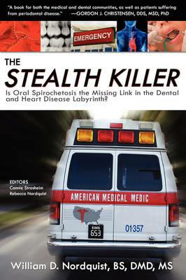 The Stealth Killer: Is Oral Spirochetosis the Missing Link in the Dental and Heart Disease Labyrinth? - William D Nordquist Bs DMD MS - cover