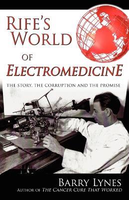 Rife's World of Electromedicine: The Story, the Corruption and the Promise - Barry Lynes - cover
