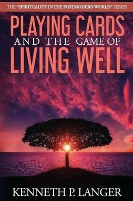 Playing Cards and the Game of Living Well - Kenneth P Langer - cover