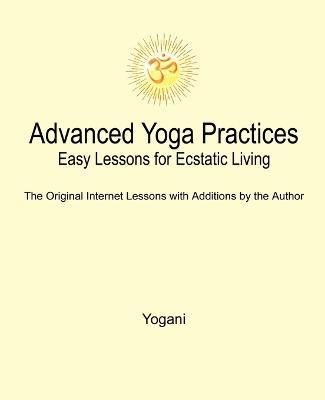 Advanced Yoga Practices - Easy Lessons for Ecstatic Living - Yogani - cover