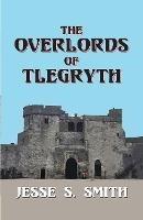 The Overlords of Tlegryth - Jesse S Smith - cover