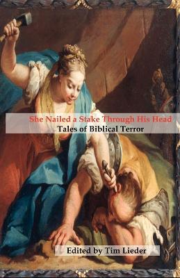 She Nailed a Stake Through His Head: Tales of Biblical Terror - Catherynne M Valente,Stephen M Wilson - cover