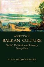 Aspects of Balkan Culture: Social, Political, and Literary Perceptions