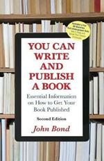 You Can Write and Publish a Book: Essential Information on How to Get Your Book Published
