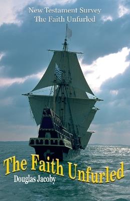 The Faith Unfurled-New Testament Survey - Douglas Jacoby - cover