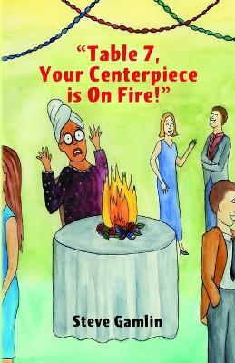 Table 7, Your Centerpiece Is On Fire! - Steve Gamlin - cover