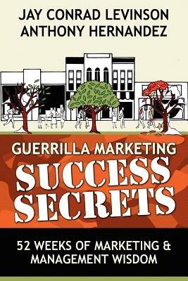 Guerrilla Marketing Success Secrets: 52 Weeks of Marketing & Management Wisdom - Anthony Hernandez,Jay Conrad Levinson - cover