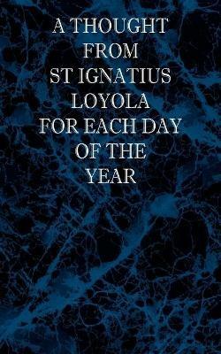 A Thought From St Ignatius Loyola for Each Day of the Year - St Ignatius Loyola - cover