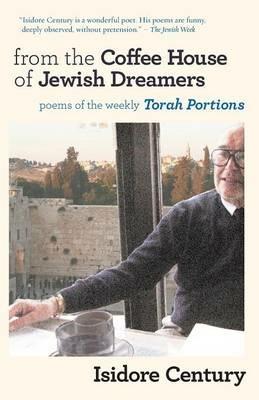 From the Coffee House of Jewish Dreamers: Poems on the Weekly Torah Portion and Poems of Wonder and Wandering - Isidore Century - cover