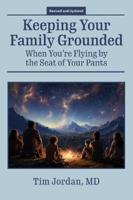 Keeping Your Family Grounded: When You're Flying By the Seat of Your Pants - Tim Jordan - cover