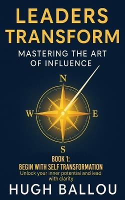 Leaders Transform 1: Mastering the Art of Influence Book 1: Mastering the Art of Influence Book 1 - Hugh M Ballou - cover