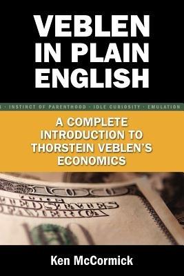 Veblen in Plain English: A Complete Introduction to Thorstein Veblen's Economics - Ken McCormick - cover