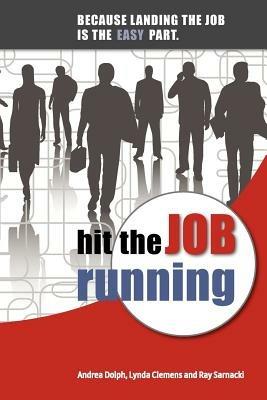 Hit the Job Running: Because Landing the Job Is the Easy Part - Andrea Dolph - cover
