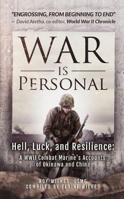 War Is Personal: Hell, Luck, and Resilience-A WWII Combat Marine's Accounts of Okinawa and China - Roy Wilkes - cover