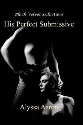His Perfect Submissive - Alyssa Aaron - cover