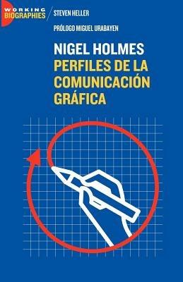 Nigel Holmes: Perfiles De La Comunicacion Grafica - Steven Heller - cover