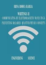 Writings II: Communicating by Electromagnetic Waves to 7G / Preventing Maladies / Quantum Physics Concepts