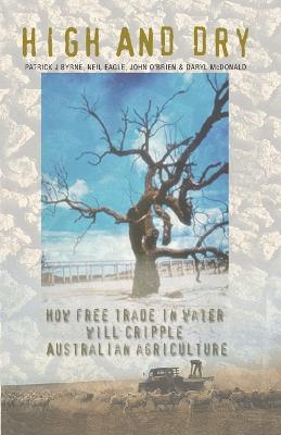 High and Dry: How Free Trade in Water Will Cripple Australian Agriculture - Pat Byrne - cover