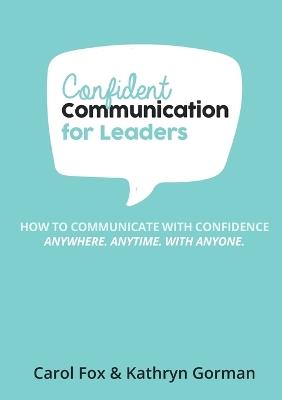 Confident Communication For Leaders - Carol Fox,Kathryn Gorman - cover
