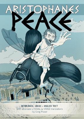 Aristophanes PEACE: Interlineal GREEK-ENGLISH text, with alternate LITERAL & VERSE translations - Greg Fraser - cover